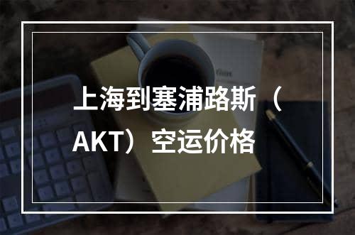 上海到塞浦路斯（AKT）空运价格