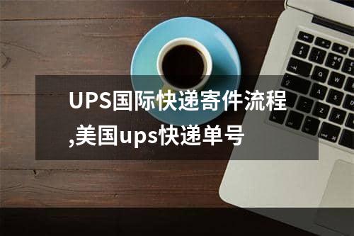 UPS国际快递寄件流程,美国ups快递单号