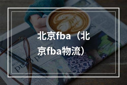 北京fba（北京fba物流）