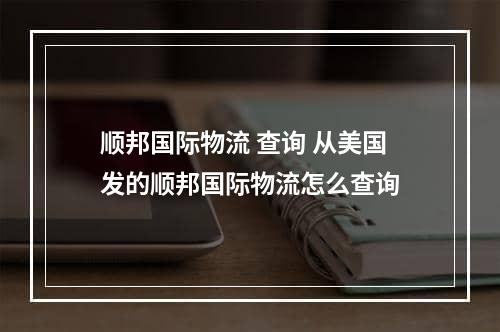 顺邦国际物流 查询 从美国发的顺邦国际物流怎么查询