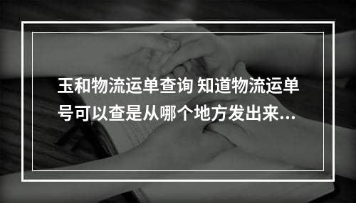 玉和物流运单查询 知道物流运单号可以查是从哪个地方发出来的吗