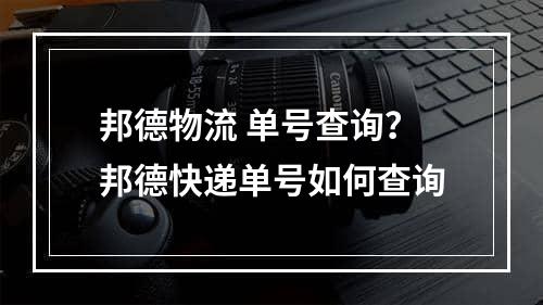 邦德物流 单号查询？邦德快递单号如何查询