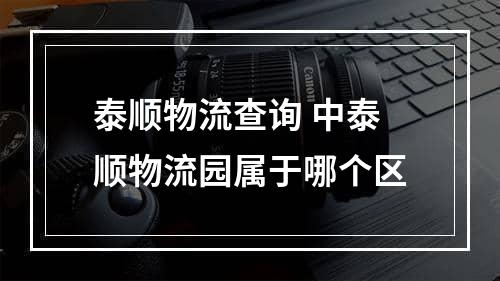 泰顺物流查询 中泰顺物流园属于哪个区