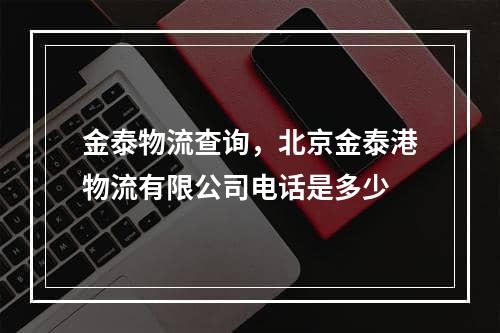 金泰物流查询，北京金泰港物流有限公司电话是多少