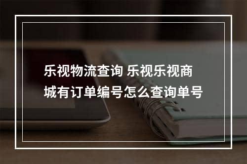 乐视物流查询 乐视乐视商城有订单编号怎么查询单号