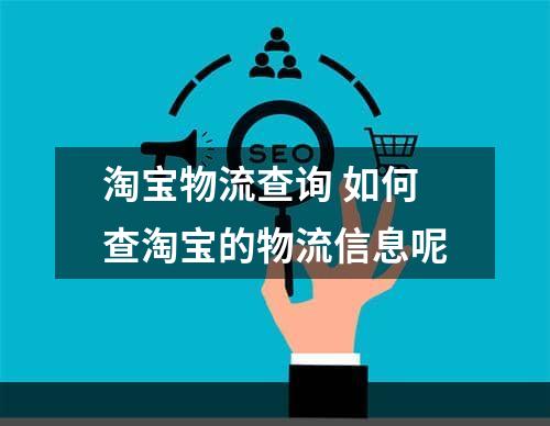 淘宝物流查询 如何查淘宝的物流信息呢