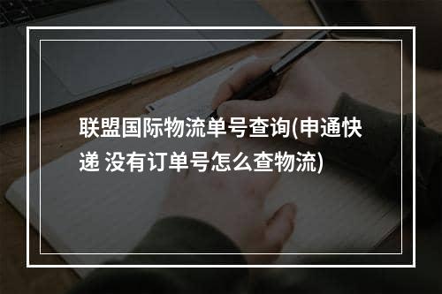 联盟国际物流单号查询(申通快递 没有订单号怎么查物流)