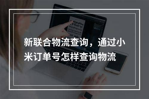 新联合物流查询，通过小米订单号怎样查询物流