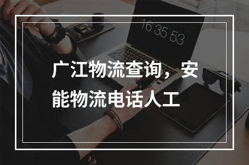 广江物流查询，安能物流电话人工