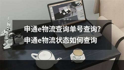 申通e物流查询单号查询？申通e物流状态如何查询