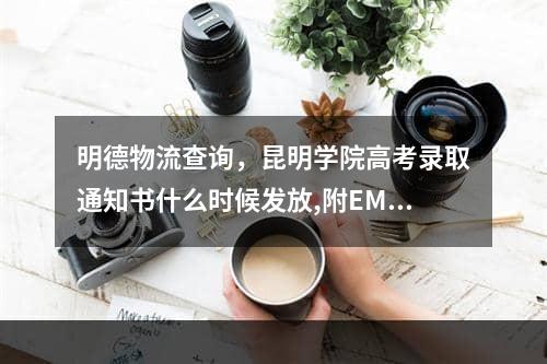 明德物流查询，昆明学院高考录取通知书什么时候发放,附EMS快递查询方法