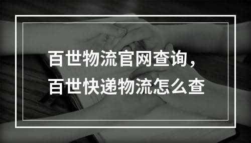 百世物流官网查询，百世快递物流怎么查