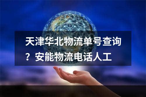 天津华北物流单号查询？安能物流电话人工