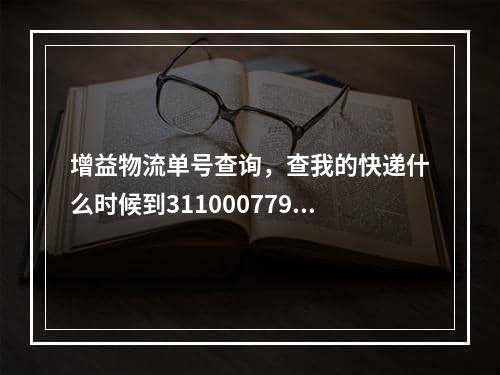 增益物流单号查询，查我的快递什么时候到3110007797891韵达快递单号查询