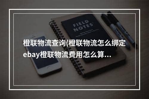 橙联物流查询(橙联物流怎么绑定ebay橙联物流费用怎么算)