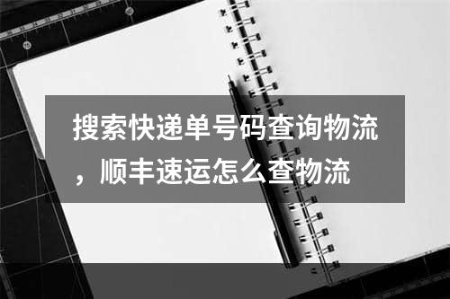 搜索快递单号码查询物流，顺丰速运怎么查物流