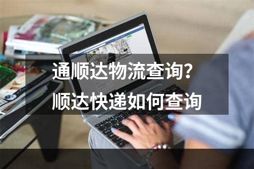 通顺达物流查询？顺达快递如何查询