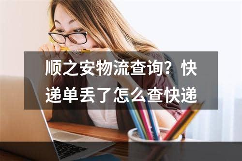 顺之安物流查询？快递单丢了怎么查快递