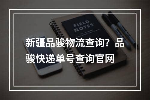 新疆品骏物流查询？品骏快递单号查询官网