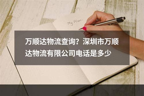 万顺达物流查询？深圳市万顺达物流有限公司电话是多少