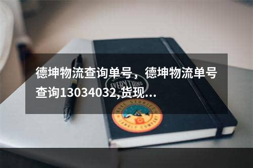 德坤物流查询单号，德坤物流单号查询13034032,货现到