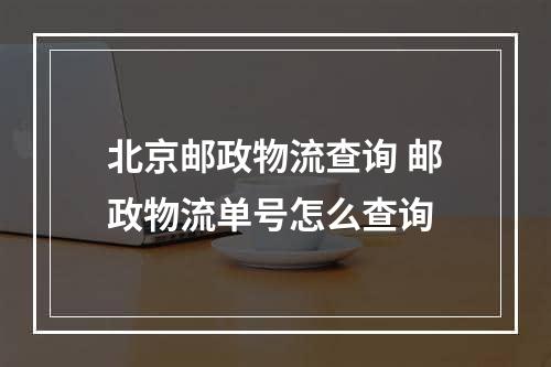 北京邮政物流查询 邮政物流单号怎么查询