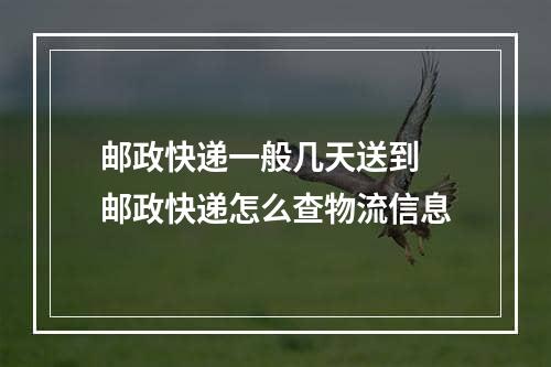 邮政快递一般几天送到 邮政快递怎么查物流信息