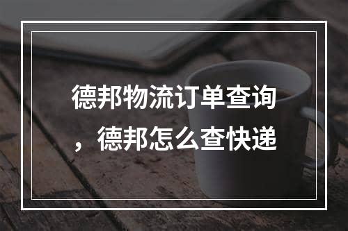 德邦物流订单查询，德邦怎么查快递