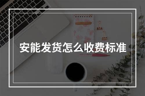 安能发货怎么收费标准