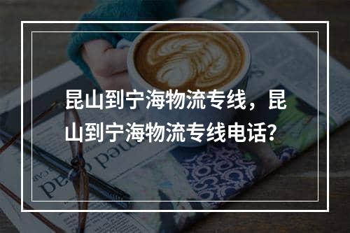 昆山到宁海物流专线，昆山到宁海物流专线电话？